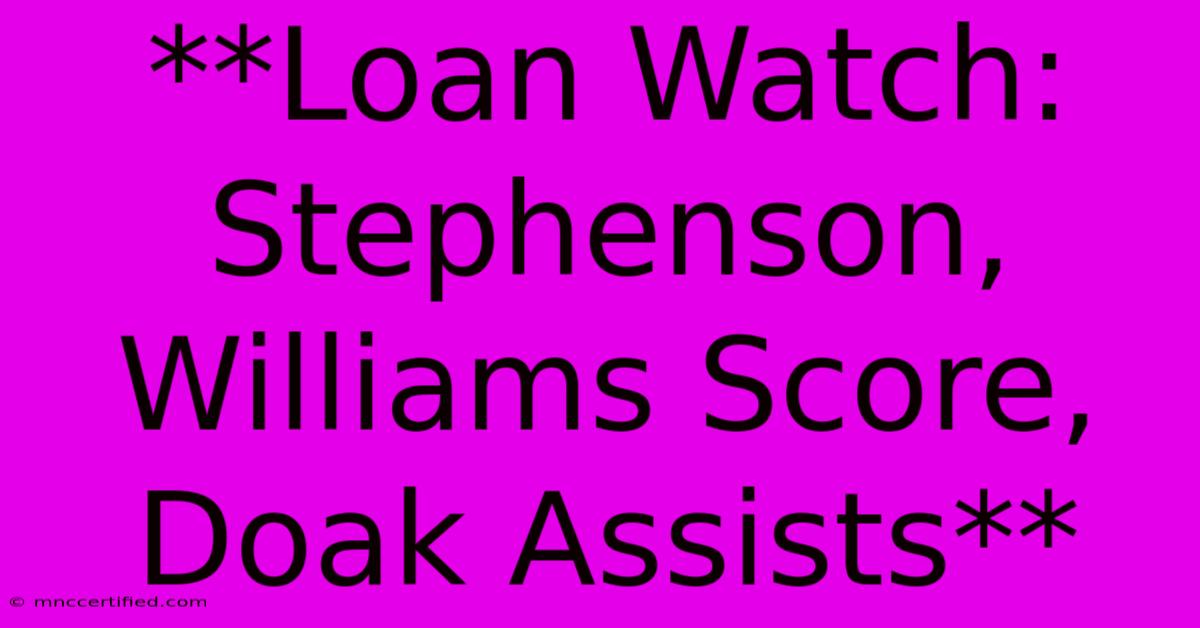 **Loan Watch: Stephenson, Williams Score, Doak Assists**