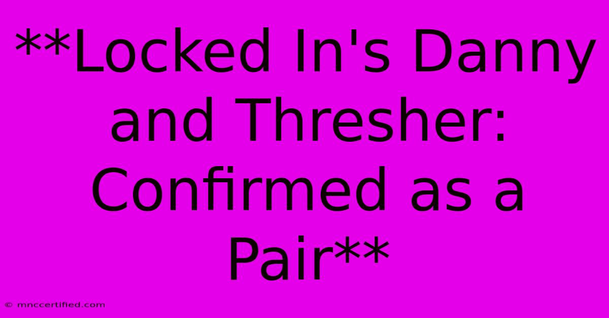 **Locked In's Danny And Thresher: Confirmed As A Pair** 