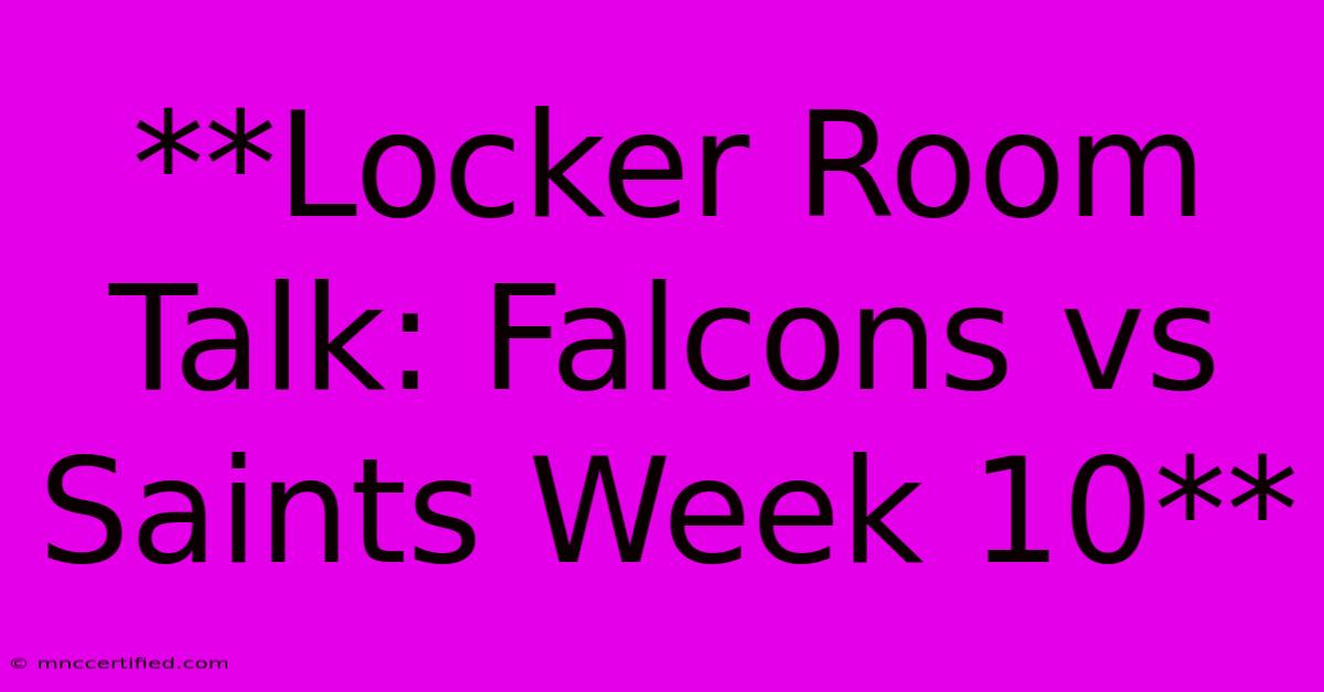 **Locker Room Talk: Falcons Vs Saints Week 10** 