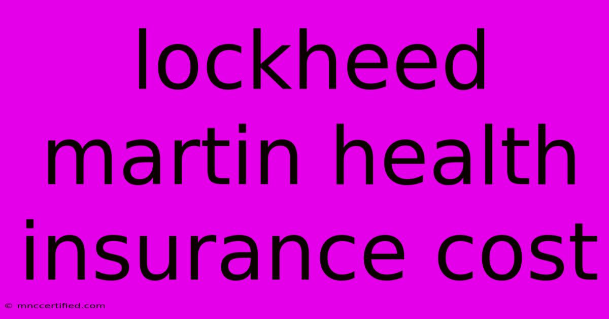 Lockheed Martin Health Insurance Cost