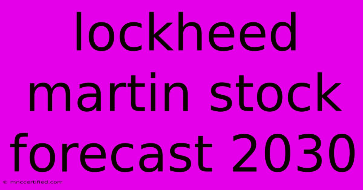 Lockheed Martin Stock Forecast 2030