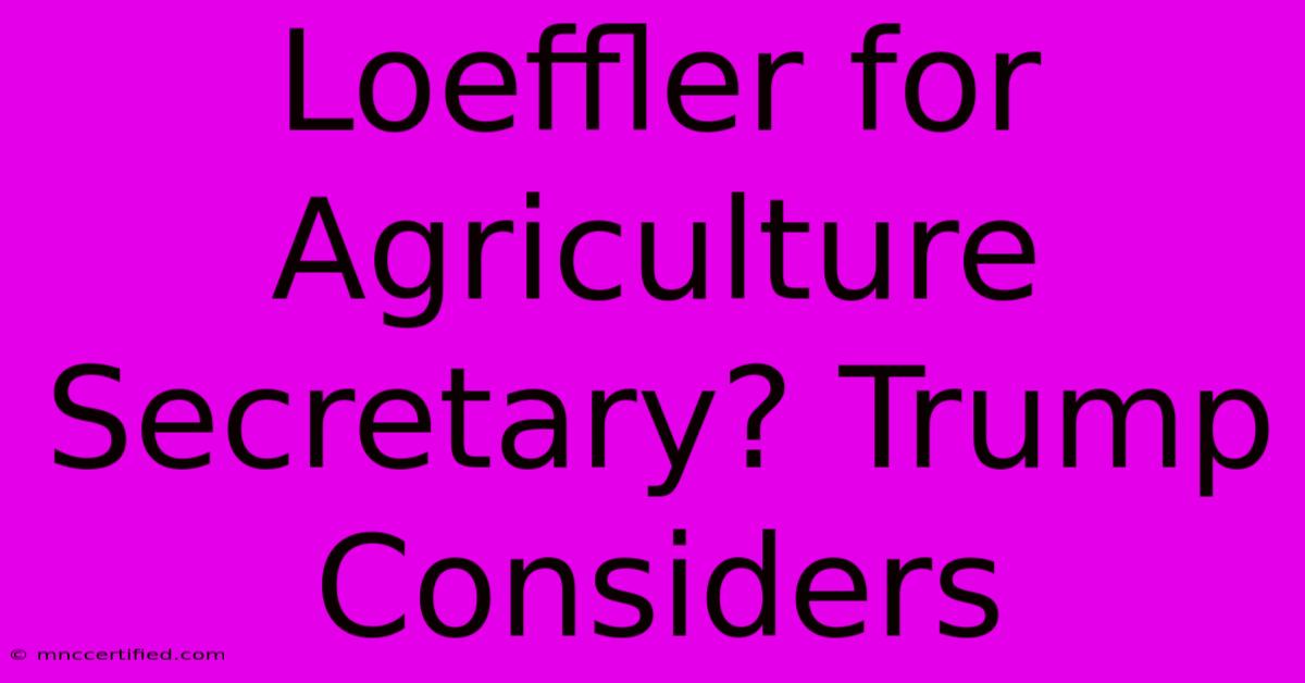 Loeffler For Agriculture Secretary? Trump Considers