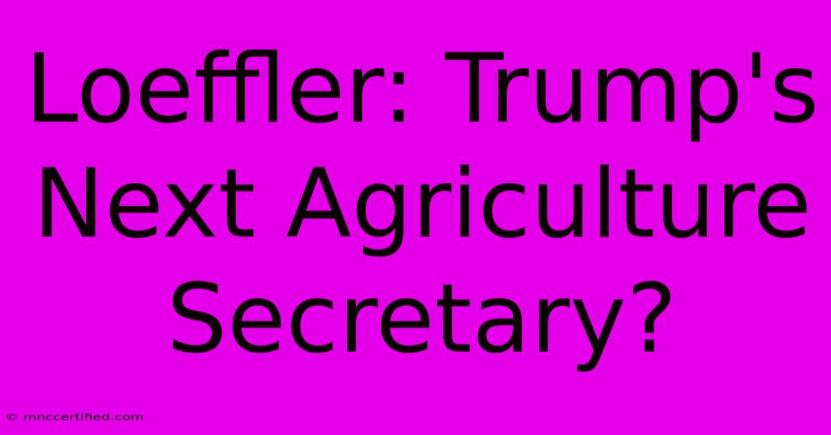 Loeffler: Trump's Next Agriculture Secretary?