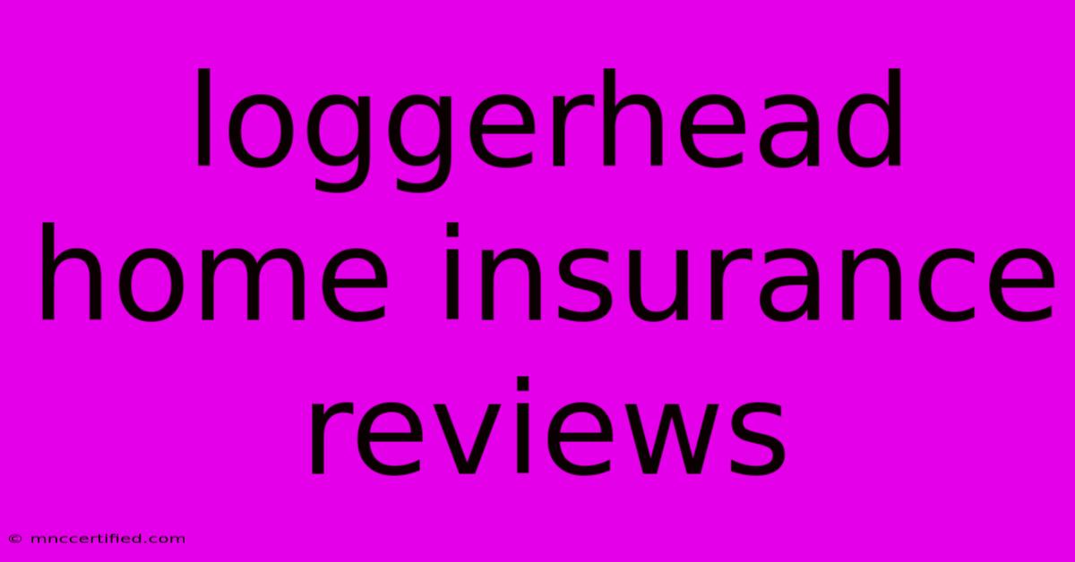 Loggerhead Home Insurance Reviews