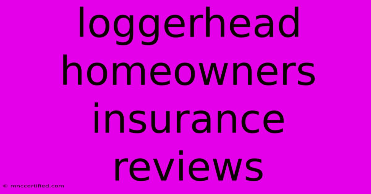 Loggerhead Homeowners Insurance Reviews