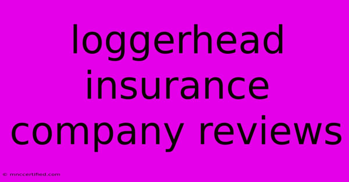 Loggerhead Insurance Company Reviews