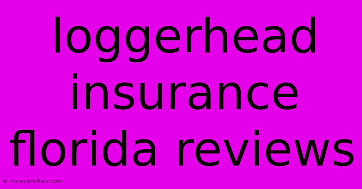 Loggerhead Insurance Florida Reviews