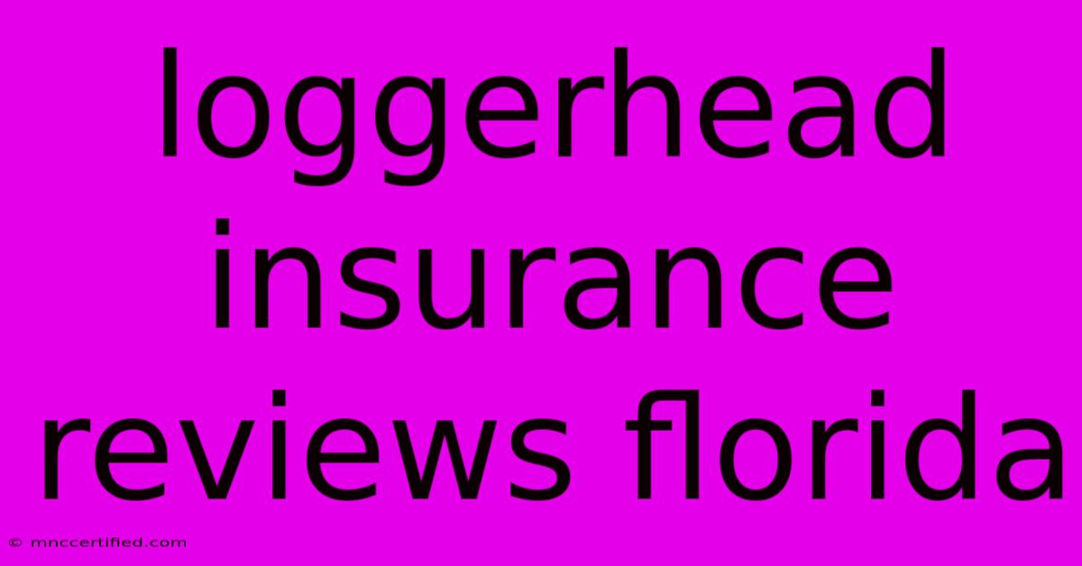 Loggerhead Insurance Reviews Florida