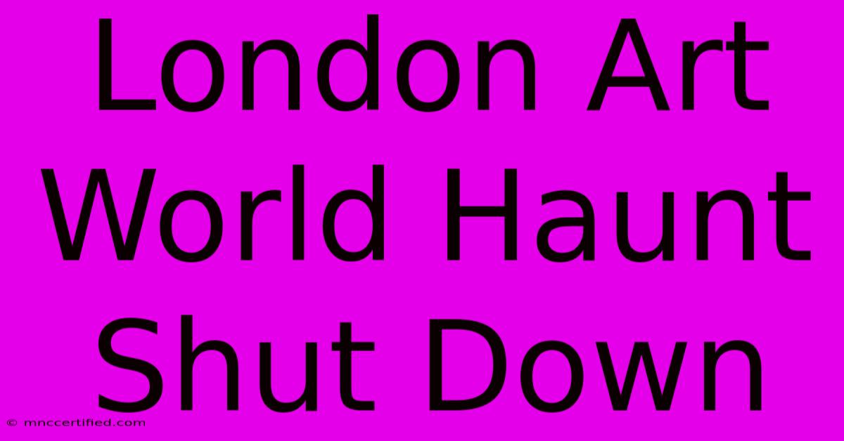 London Art World Haunt Shut Down