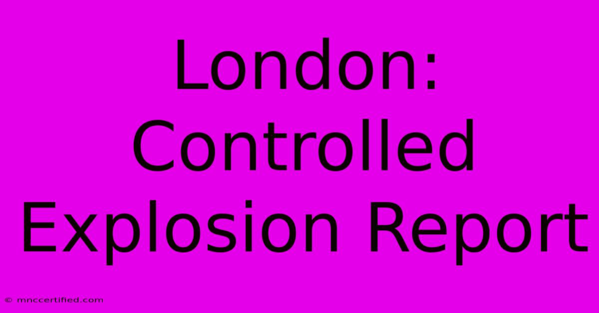 London: Controlled Explosion Report