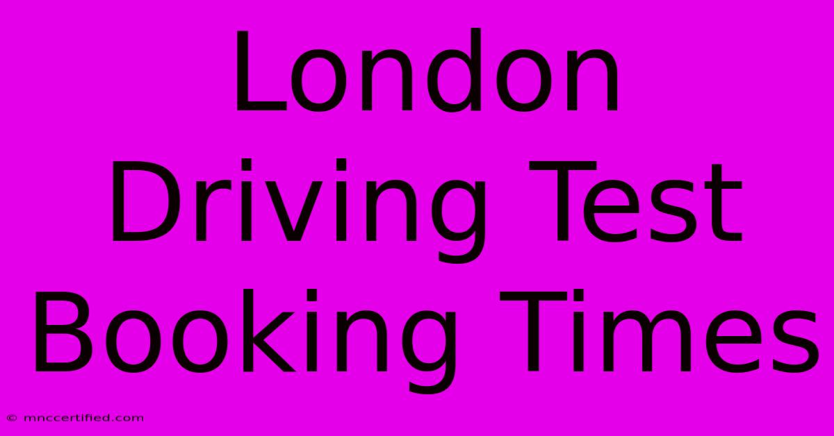 London Driving Test Booking Times