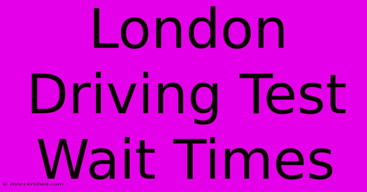 London Driving Test Wait Times