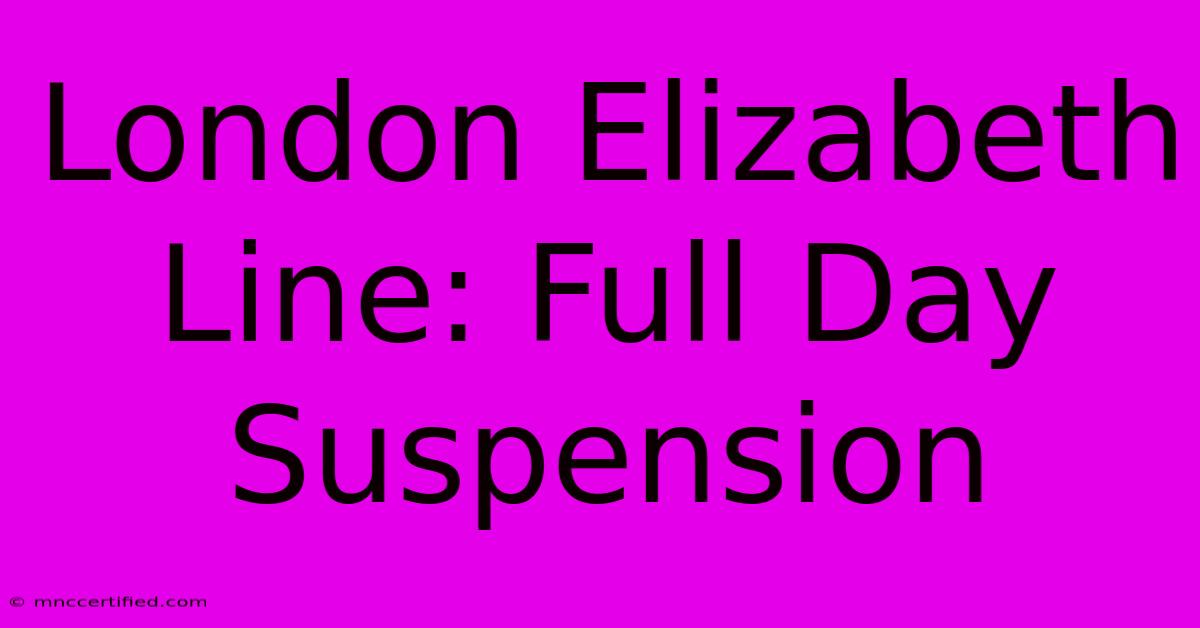 London Elizabeth Line: Full Day Suspension