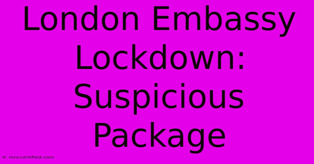 London Embassy Lockdown: Suspicious Package