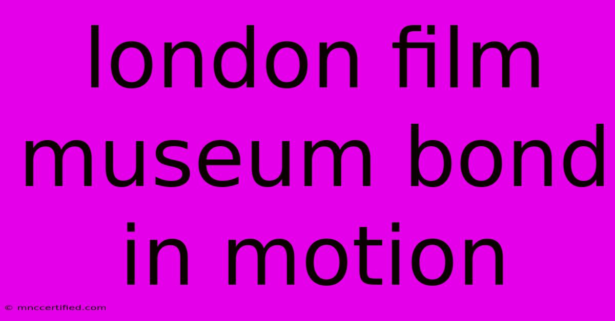 London Film Museum Bond In Motion