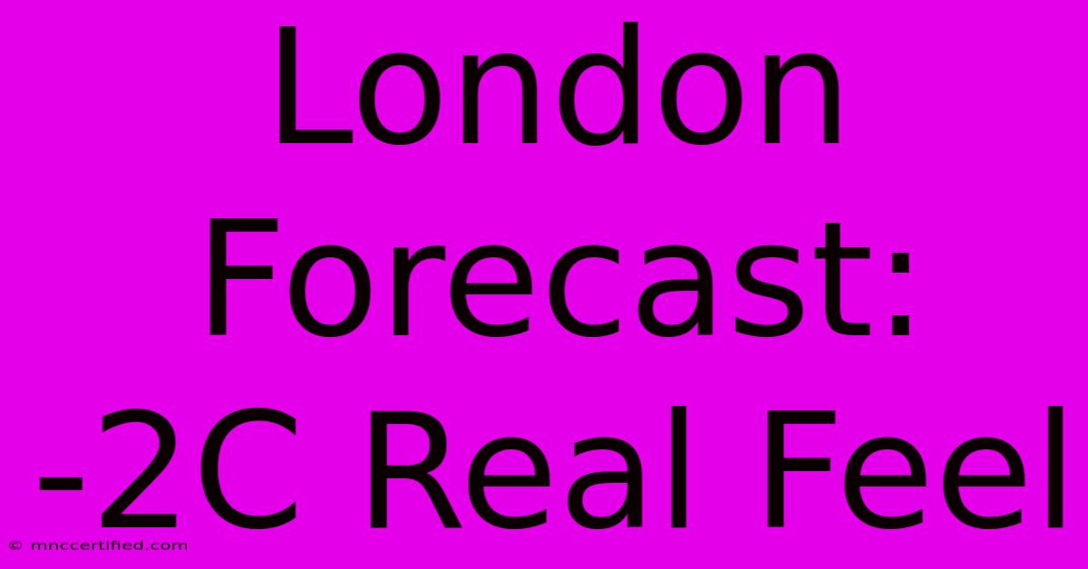 London Forecast: -2C Real Feel