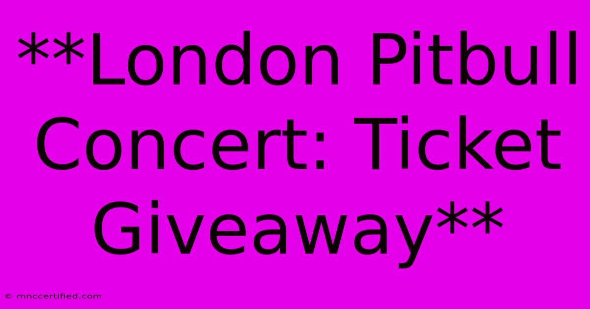 **London Pitbull Concert: Ticket Giveaway**