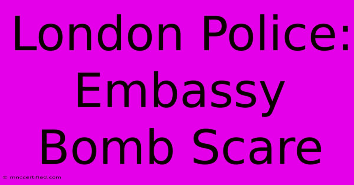 London Police: Embassy Bomb Scare