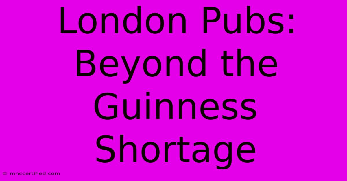 London Pubs: Beyond The Guinness Shortage