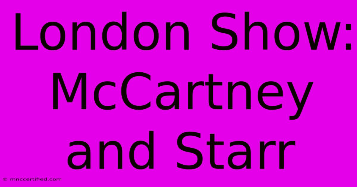 London Show: McCartney And Starr