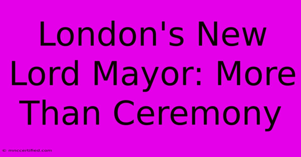 London's New Lord Mayor: More Than Ceremony