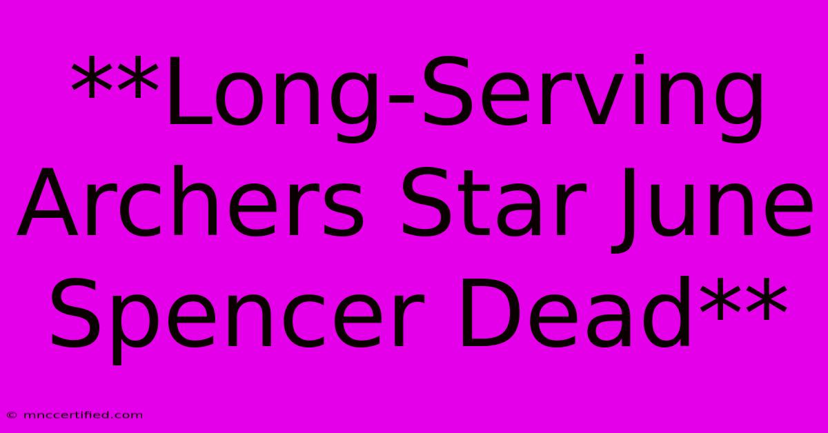 **Long-Serving Archers Star June Spencer Dead**