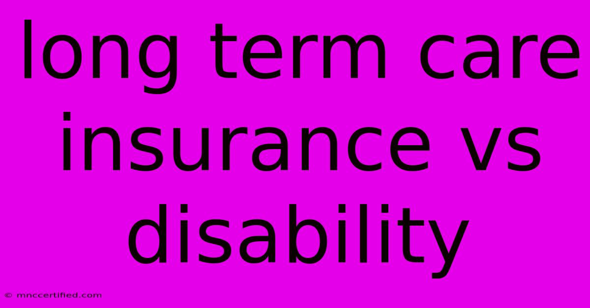 Long Term Care Insurance Vs Disability