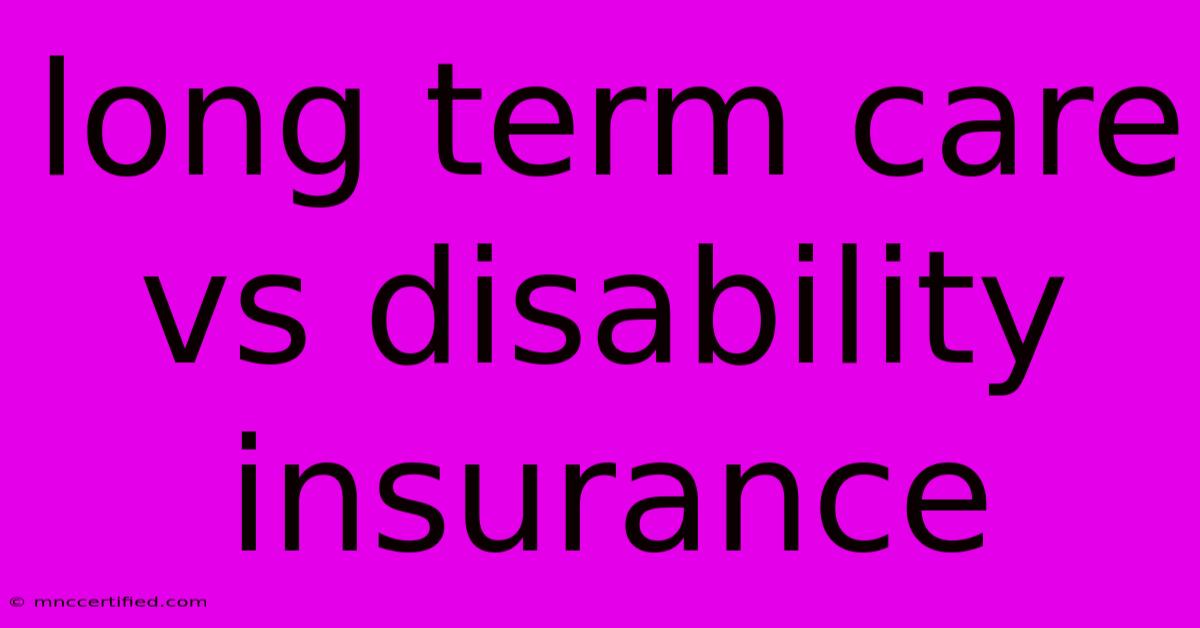 Long Term Care Vs Disability Insurance