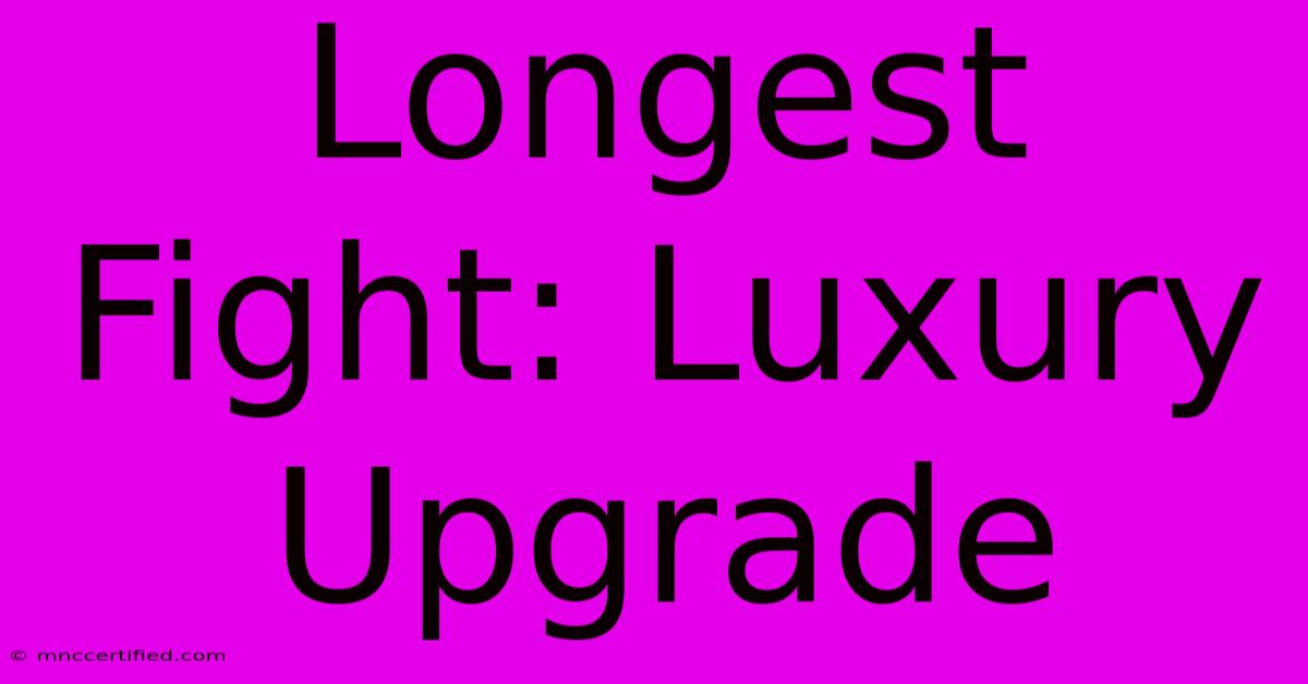 Longest Fight: Luxury Upgrade