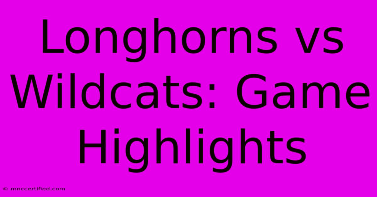 Longhorns Vs Wildcats: Game Highlights