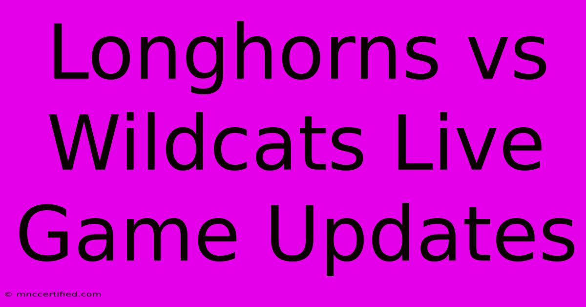 Longhorns Vs Wildcats Live Game Updates