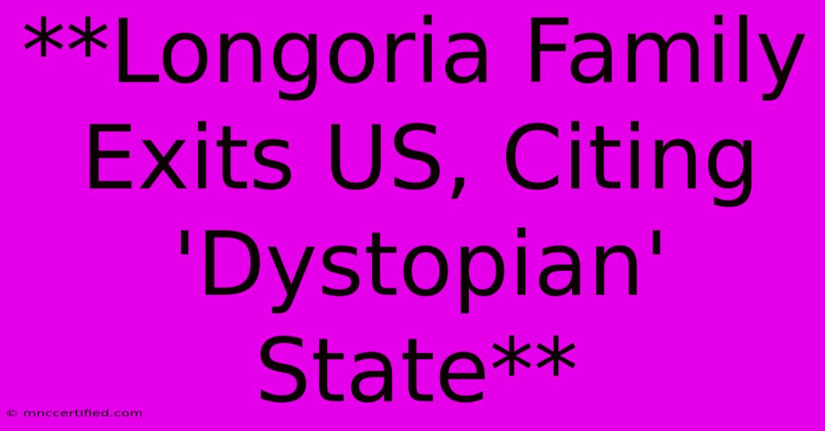 **Longoria Family Exits US, Citing 'Dystopian' State**