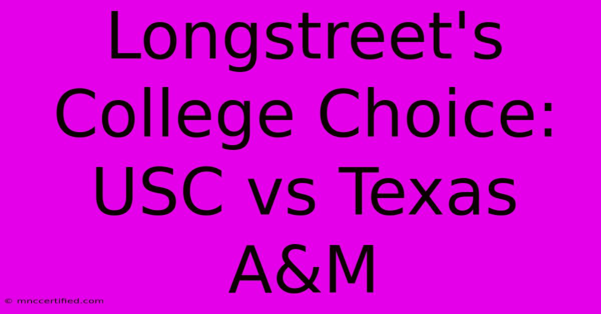 Longstreet's College Choice: USC Vs Texas A&M