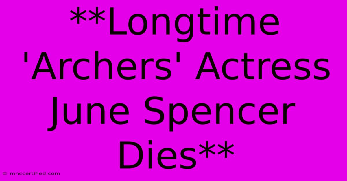 **Longtime 'Archers' Actress June Spencer Dies**