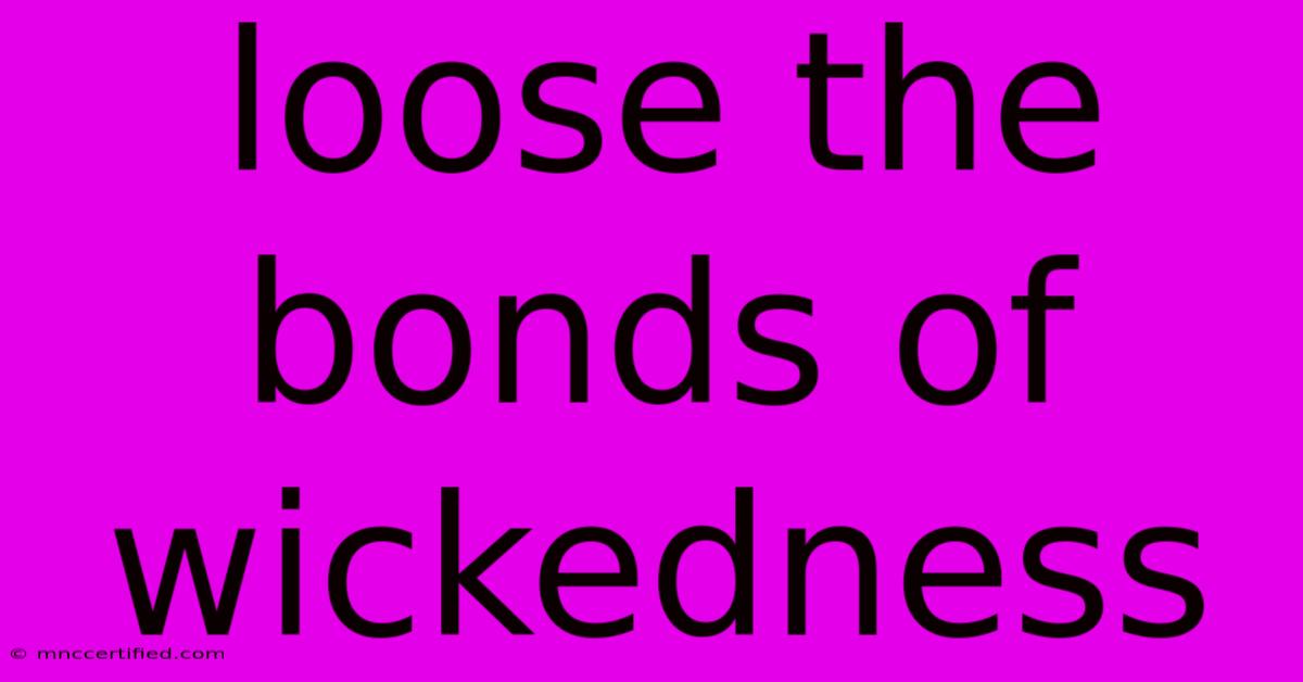 Loose The Bonds Of Wickedness