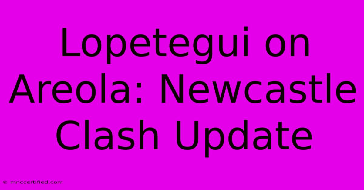 Lopetegui On Areola: Newcastle Clash Update