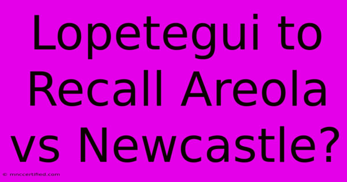 Lopetegui To Recall Areola Vs Newcastle?