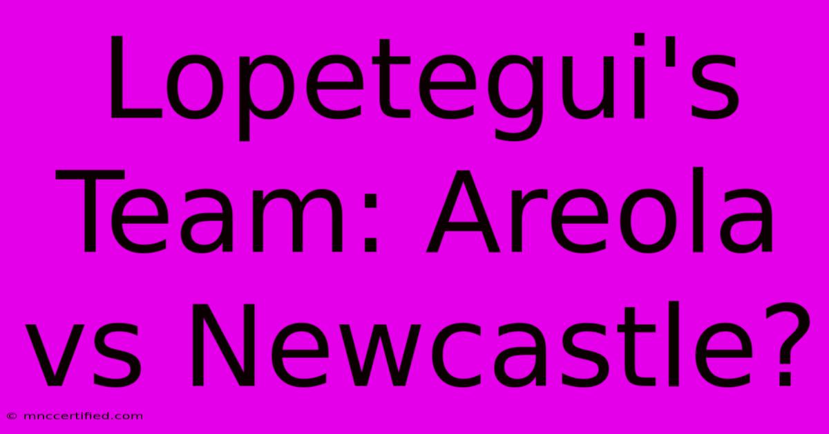 Lopetegui's Team: Areola Vs Newcastle?