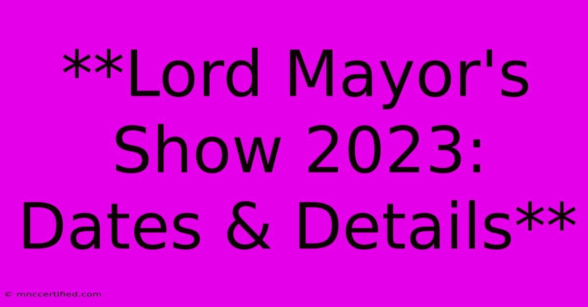 **Lord Mayor's Show 2023: Dates & Details**