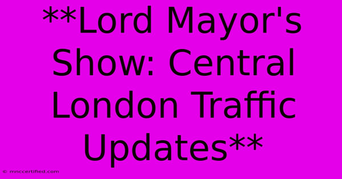 **Lord Mayor's Show: Central London Traffic Updates**