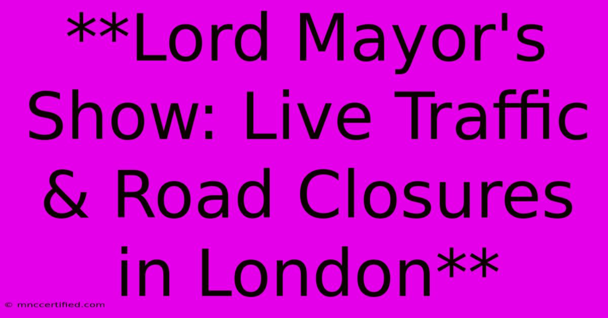 **Lord Mayor's Show: Live Traffic & Road Closures In London** 