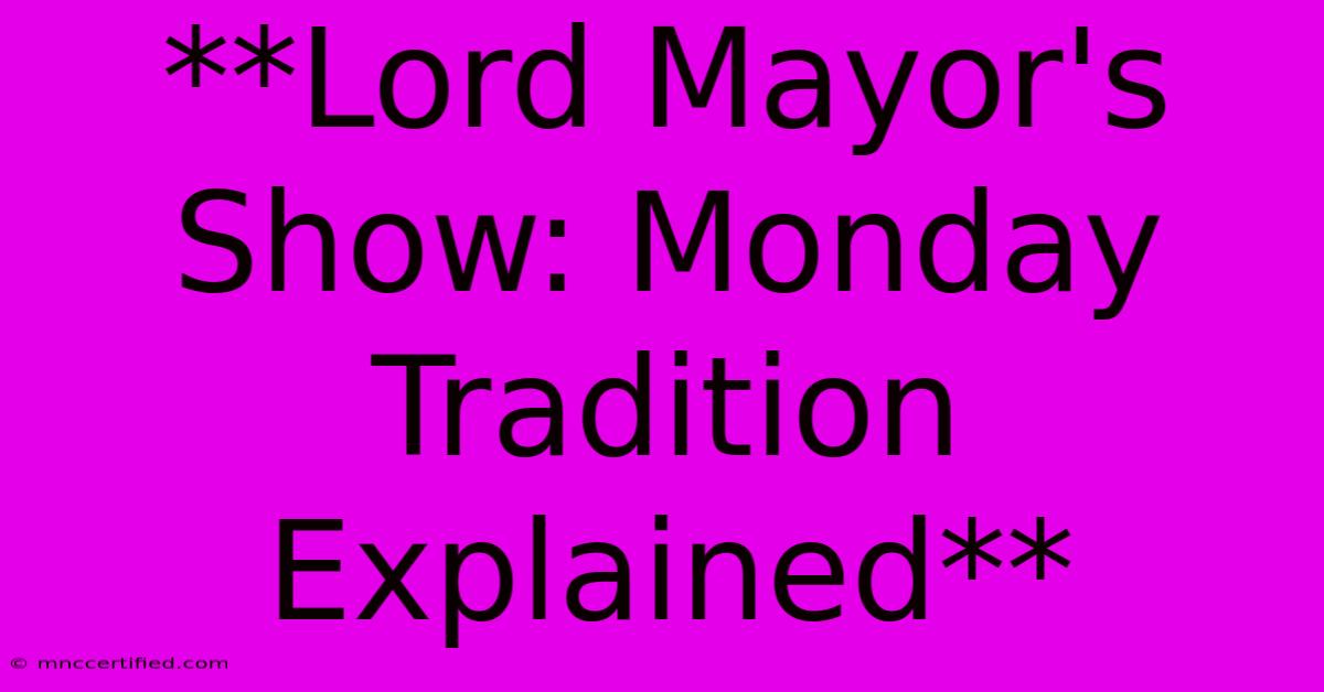 **Lord Mayor's Show: Monday Tradition Explained** 