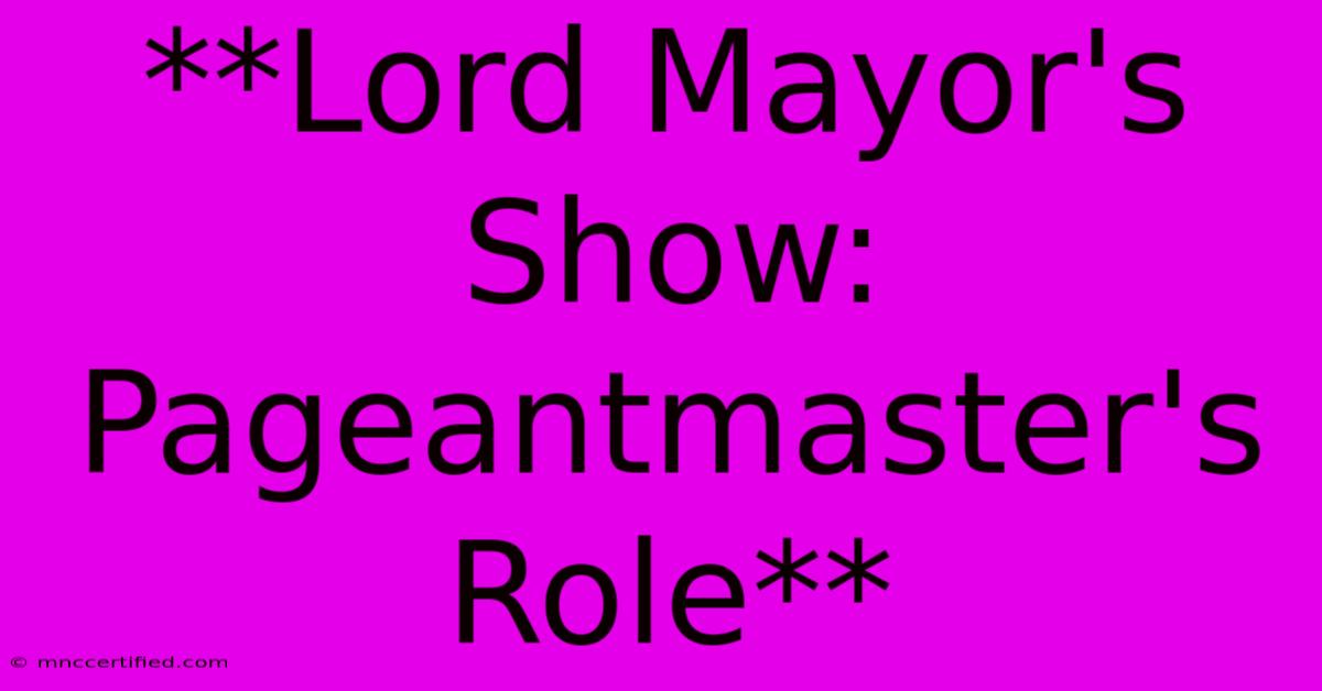 **Lord Mayor's Show: Pageantmaster's Role**