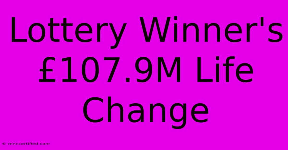 Lottery Winner's £107.9M Life Change