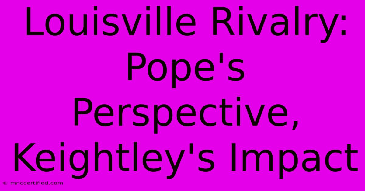 Louisville Rivalry: Pope's Perspective, Keightley's Impact