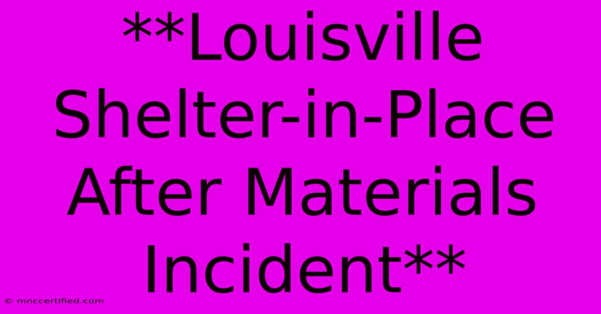 **Louisville Shelter-in-Place After Materials Incident**