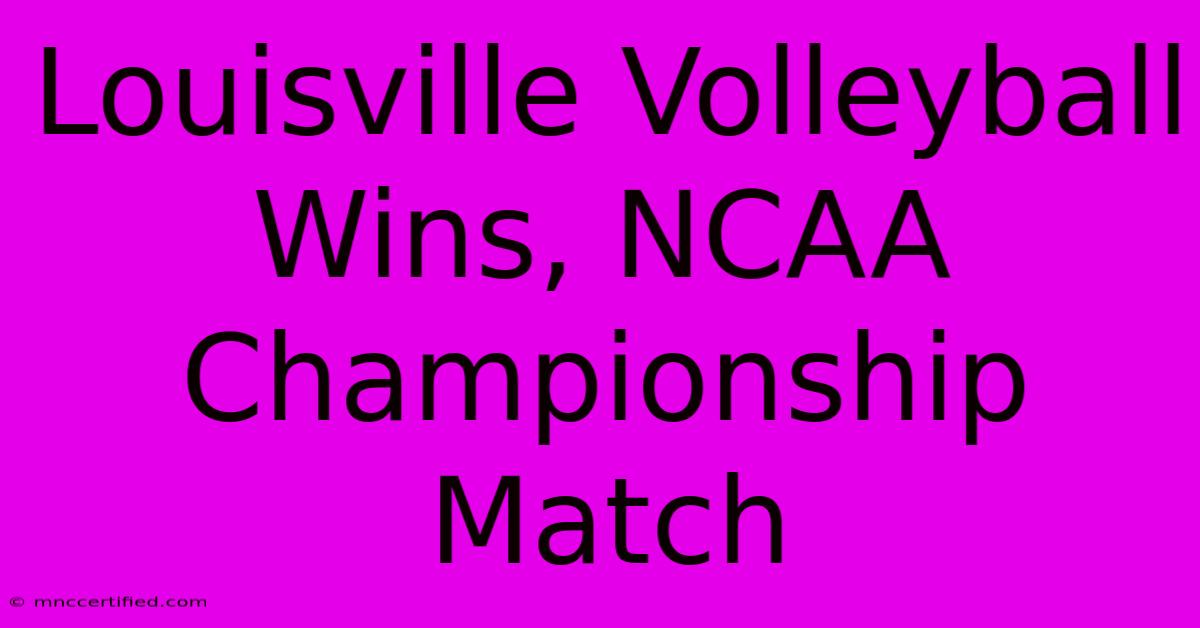 Louisville Volleyball Wins, NCAA Championship Match