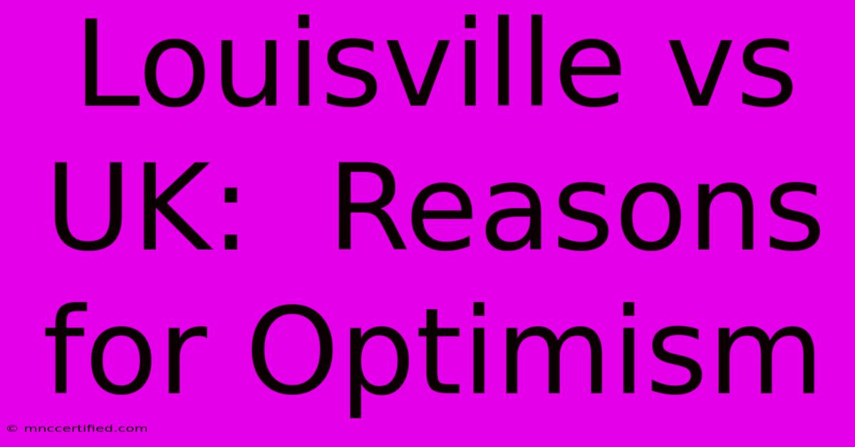 Louisville Vs UK:  Reasons For Optimism