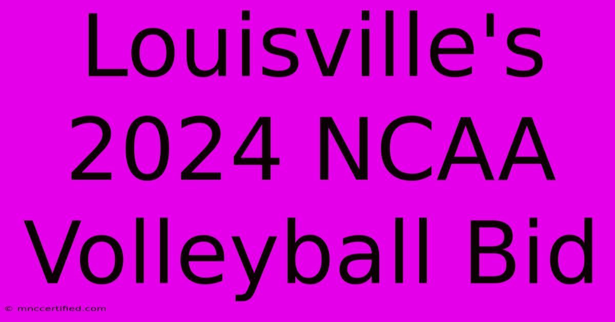 Louisville's 2024 NCAA Volleyball Bid