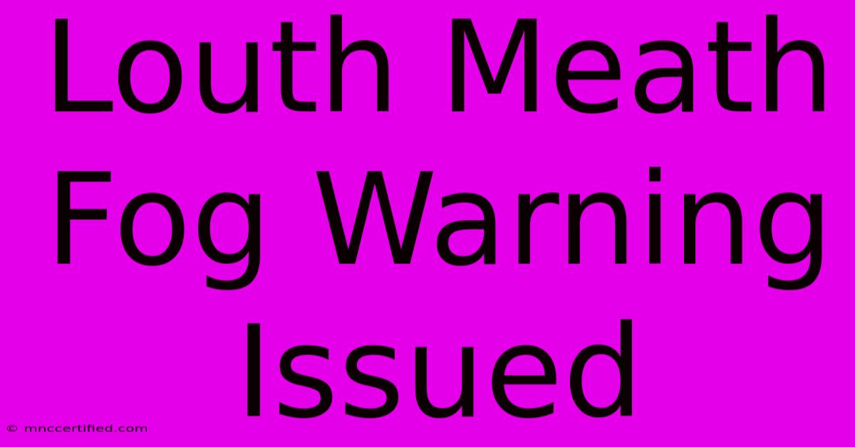 Louth Meath Fog Warning Issued